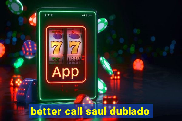 better call saul dublado